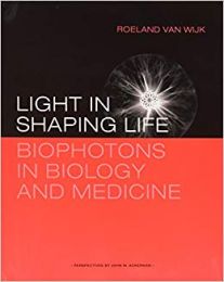 Light In Shaping Life: Biophotons in Biology And Medicine - Roeland Van Wijk