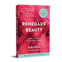 Renegade Beauty: Reveal and Revive Your Natural Radiance--Beauty Secrets, Solutions, and Preparations Book (Nadine Artemis founder of Living Libations)
